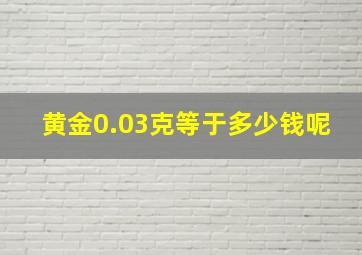 黄金0.03克等于多少钱呢