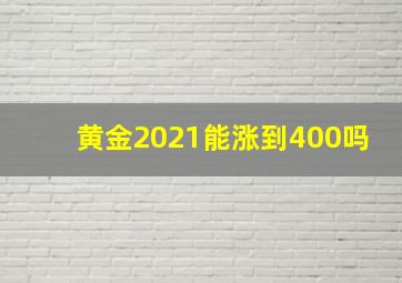 黄金2021能涨到400吗