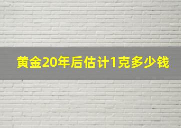 黄金20年后估计1克多少钱