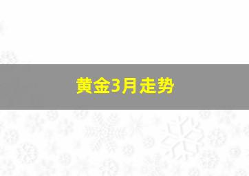 黄金3月走势