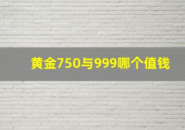 黄金750与999哪个值钱