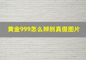 黄金999怎么辨别真假图片