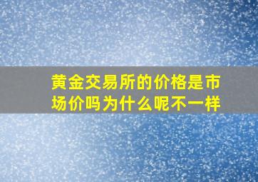 黄金交易所的价格是市场价吗为什么呢不一样