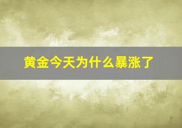 黄金今天为什么暴涨了