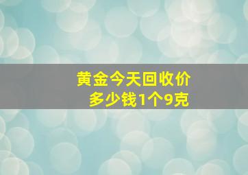 黄金今天回收价多少钱1个9克