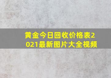 黄金今日回收价格表2021最新图片大全视频