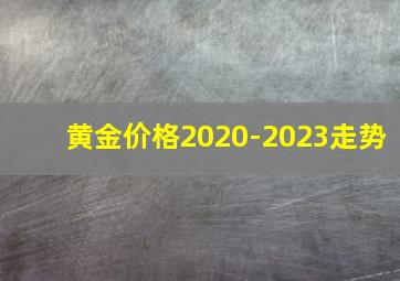 黄金价格2020-2023走势