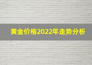 黄金价格2022年走势分析