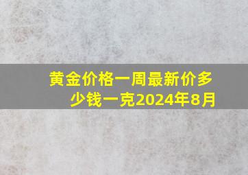 黄金价格一周最新价多少钱一克2024年8月