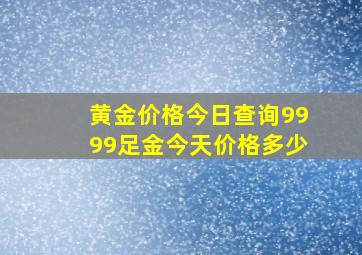 黄金价格今日查询9999足金今天价格多少