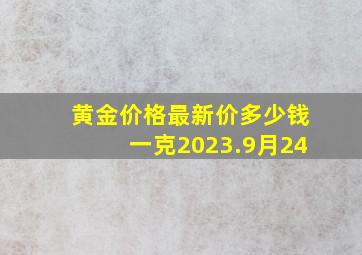 黄金价格最新价多少钱一克2023.9月24