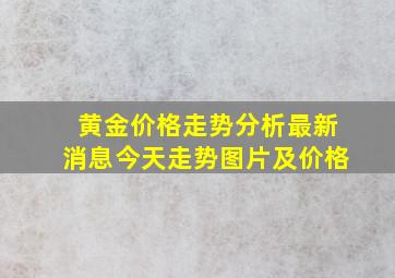 黄金价格走势分析最新消息今天走势图片及价格