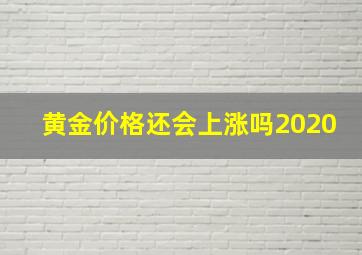 黄金价格还会上涨吗2020