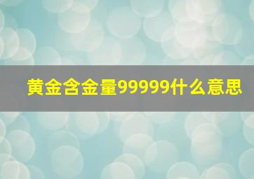 黄金含金量99999什么意思