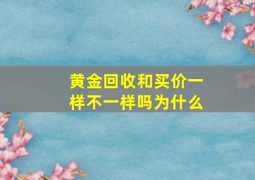 黄金回收和买价一样不一样吗为什么