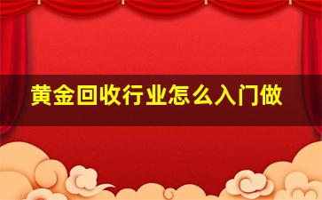 黄金回收行业怎么入门做