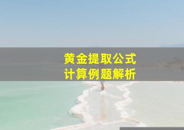 黄金提取公式计算例题解析