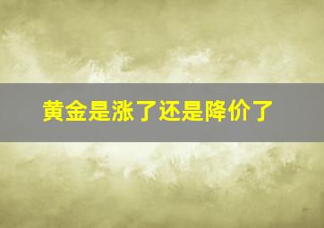 黄金是涨了还是降价了