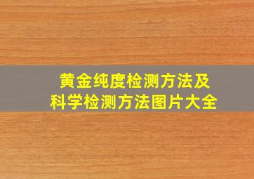 黄金纯度检测方法及科学检测方法图片大全