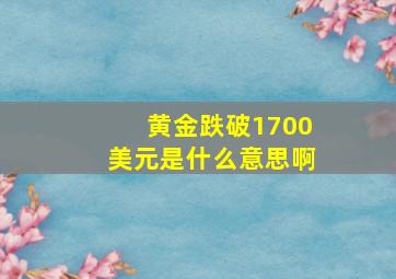 黄金跌破1700美元是什么意思啊