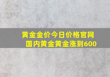 黄金金价今日价格官网国内黄金黄金涨到600