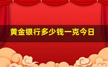 黄金银行多少钱一克今日