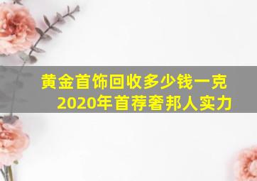 黄金首饰回收多少钱一克2020年首荐奢邦人实力