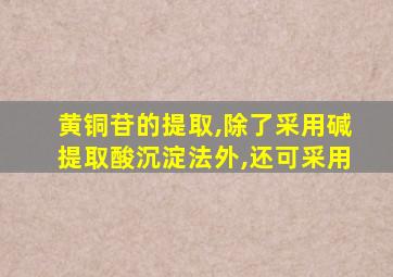 黄铜苷的提取,除了采用碱提取酸沉淀法外,还可采用