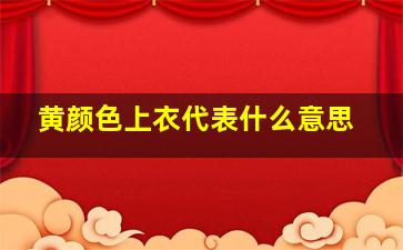 黄颜色上衣代表什么意思