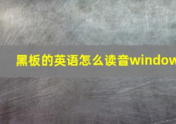 黑板的英语怎么读音window