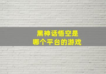 黑神话悟空是哪个平台的游戏