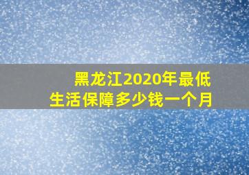 黑龙江2020年最低生活保障多少钱一个月