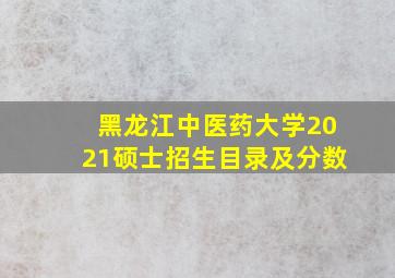 黑龙江中医药大学2021硕士招生目录及分数