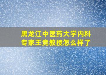 黑龙江中医药大学内科专家王竞教授怎么样了