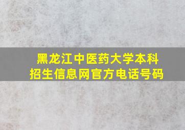 黑龙江中医药大学本科招生信息网官方电话号码