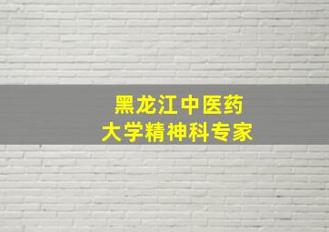 黑龙江中医药大学精神科专家