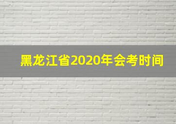 黑龙江省2020年会考时间