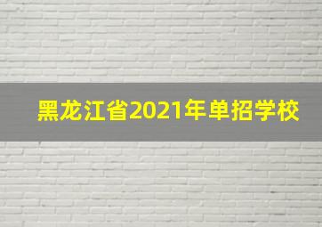 黑龙江省2021年单招学校