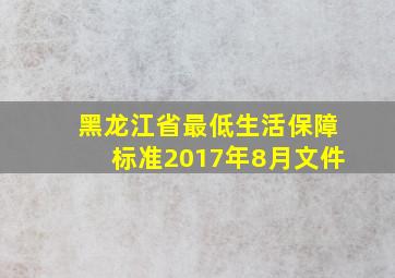 黑龙江省最低生活保障标准2017年8月文件