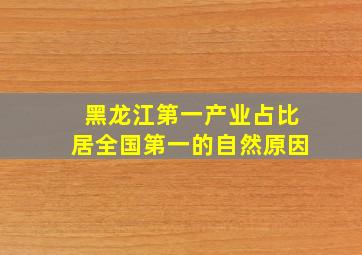 黑龙江第一产业占比居全国第一的自然原因