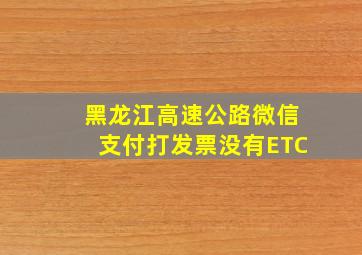 黑龙江高速公路微信支付打发票没有ETC