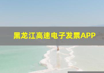 黑龙江高速电子发票APP