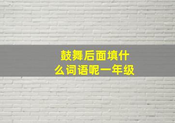 鼓舞后面填什么词语呢一年级