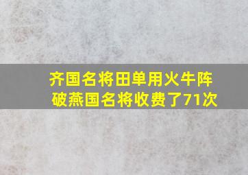 齐国名将田单用火牛阵破燕国名将收费了71次