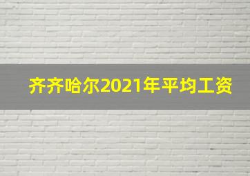 齐齐哈尔2021年平均工资