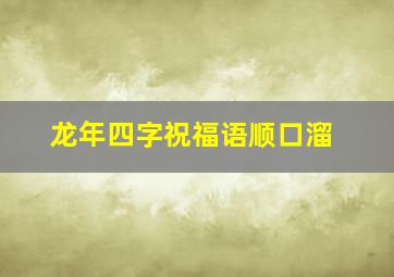 龙年四字祝福语顺口溜