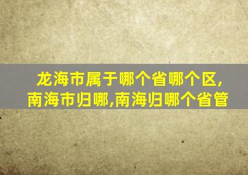 龙海市属于哪个省哪个区,南海市归哪,南海归哪个省管