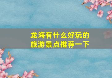 龙海有什么好玩的旅游景点推荐一下