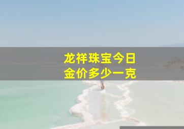 龙祥珠宝今日金价多少一克